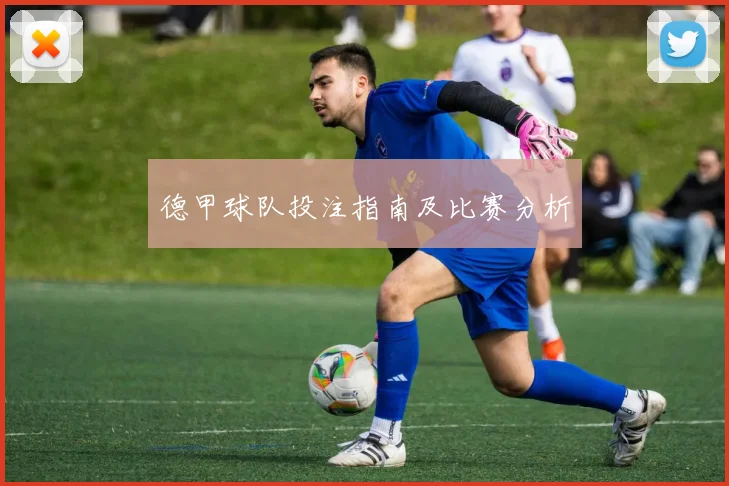 德甲球队投注指南及比赛分析